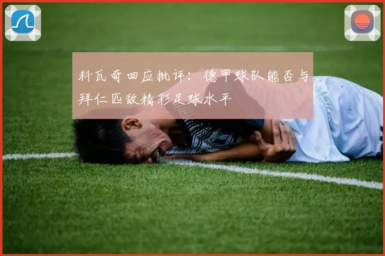 科瓦奇回应批评：德甲球队能否与拜仁匹敌精彩足球水平