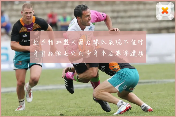 杜兰特加盟火箭后球队表现不佳昨年首轮抢七失利今年季后赛惨遭横扫